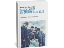 Presentación del Libro: Escrito para el enemigo: Guadalajara en guerra 1936-1939. Relaciones civiles-militares de José Romero Serrano